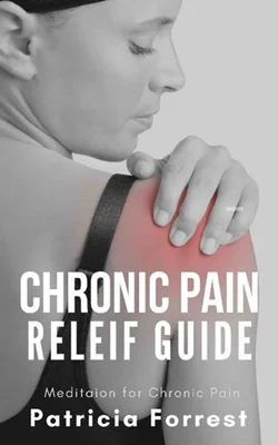 Chronic Pain Meditation Guide: Mindfulness for Pain Relief & Management: Guided Meditation, Practical approach, Harness Mind’s power, Alleviate Depression & Anxiety