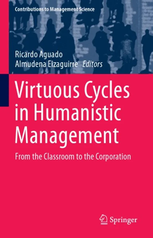 Virtuous Cycles In Humanistic Management: From the Classroom To The Corporation