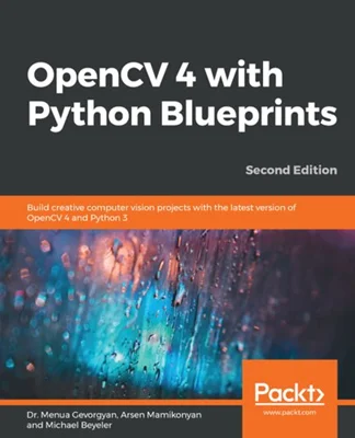 OpenCV 4 with Python Blueprints: Become proficient in computer vision by designing advanced projects using OpenCV 4 with Python 3.8