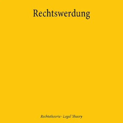 Rechtswerdung: Der Produktionsprozess von Normen und Institutionen des Rechts unter Einbeziehung geistesphilosophischer, handlungstheoretischer und ... / Legal Theory)