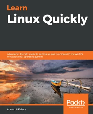 Learn Linux Quickly: A beginner-friendly guide to getting up and running with the world's most powerful operating system