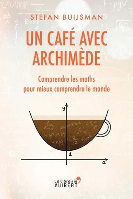 Un café avec Archimède : Comprendre les maths pour mieux comprendre le monde