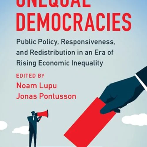 Unequal Democracies: Public Policy, Responsiveness, And Redistribution In An Era Of Rising Economic Inequality