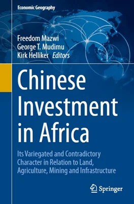 Chinese Investment in Africa: Its Variegated and Contradictory Character in Relation to Land, Agriculture, Mining and Infrastructure