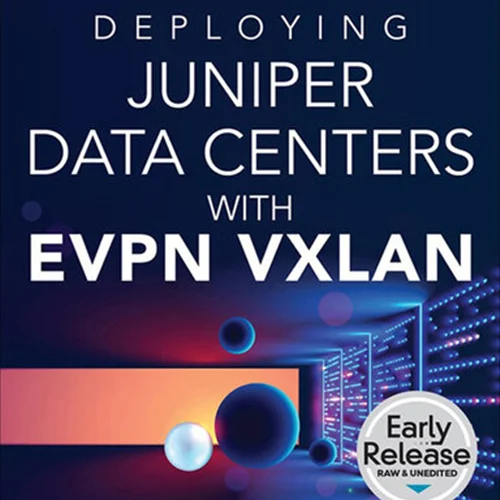 Deploying Juniper Data Centers with EVPN VXLAN (Early Release)