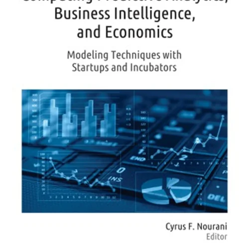 Computing Predictive Analytics, Business Intelligence, and Economics: Modeling Techniques with Startups and Incubators