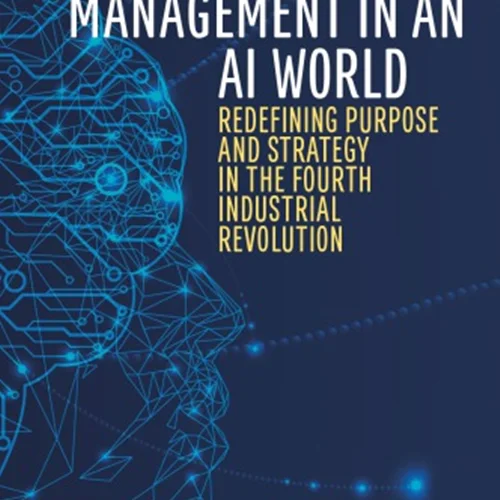 The Future Of Management In An AI World: Redefining Purpose And Strategy In The Fourth Industrial Revolution