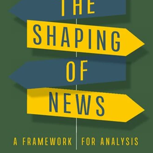 The Shaping of News : A Framework for Analysis