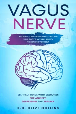Vagus Nerve: Activate your Vagus Nerve,unleash your body's natural ability to healing yourself. Self Help guide with excercises for anxiety,depression and trauma.