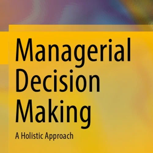 Managerial decision making: A holistic approach
