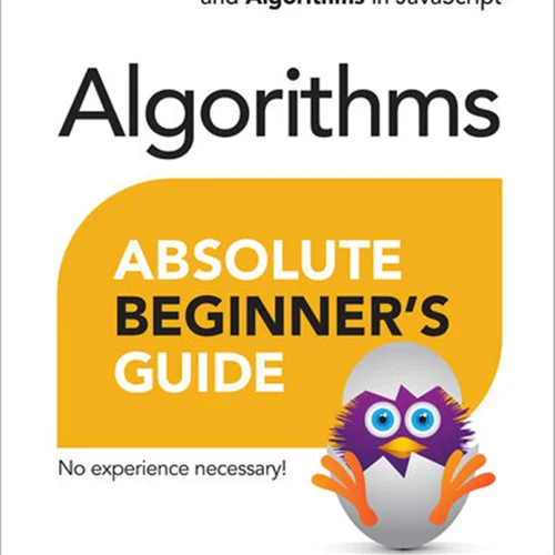 Absolute Beginner’s Guide to Algorithms: A Practical Introduction to Data Structures and Algorithms in JavaScript