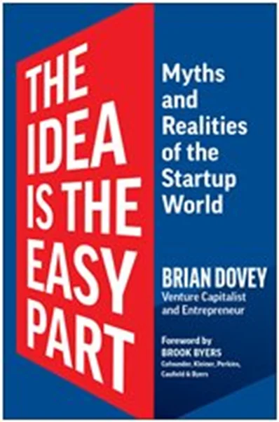 Download Book The Idea Is the Easy Part: Myths and Realities of the Startup World, Brian Dovey,     9781637744048,     9781637744055,     978-1637744048,  978-1637744055