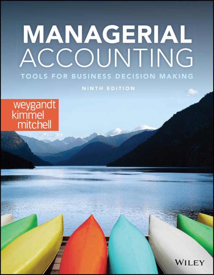 Managerial Accounting: Tools for Business Decision Making 9th Edition, Jerry J. Weygandt; Paul D. Kimmel; Jill E. Mitchell, 111970958X, 1119709555, 978-1119709589 9781119709589, 9781119709558, 978-1119709558