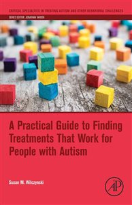 A Practical Guide to Finding Treatments That Work for People with Autism Susan M. Wilczynski