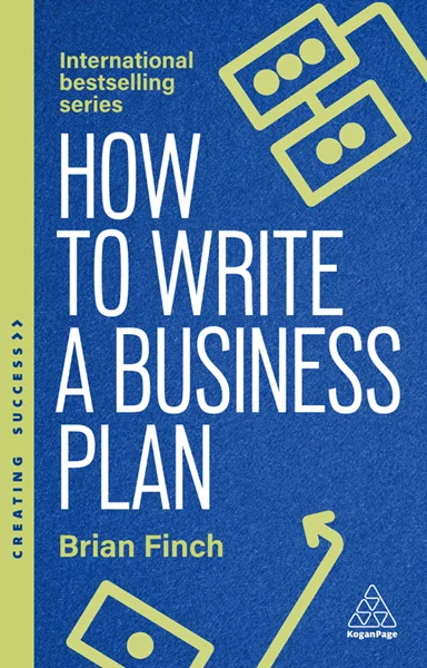 How to Write a Business Plan: Win Backing and Support for Your Ideas and Ventures 8th Edition, Brian Finch, 9781398620131, 9781398620148, 978-1398620131, 978-1398620148