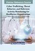 Cyber Trafficking, Threat Behavior, and Malicious Activity Monitoring for Healthcare Organizations, Dobhal Dinesh, 1668466465, 1668466481, 9781668466469, 9781668466483, 978-1668466469, 978-1668466483