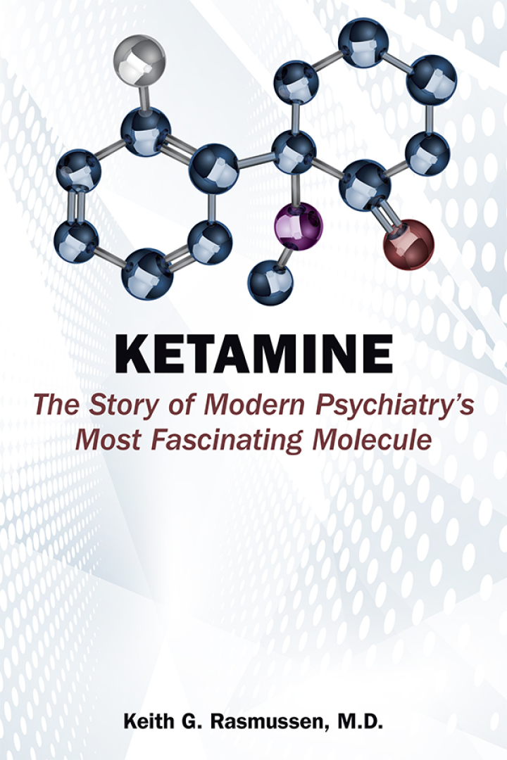Ketamine: The Story of Modern Psychiatry's Most Fascinating Molecule, Keith G. Rasmussen, 1615375449, 1615375457, 9781615375448, 9781615375455, 978-1615375448, 978-1615375455