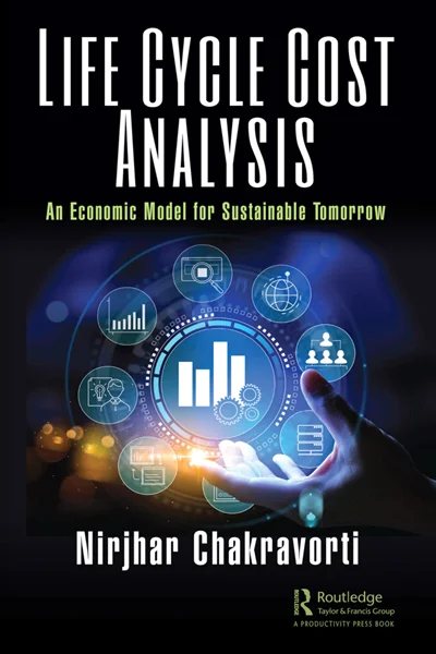 Life Cycle Cost Analysis: An Economic Model for Sustainable Tomorrow, Nirjhar Chakravorti, 9781032611679, 9781040009093, 9781040009079, 9781032611662, 9781003462330, 978-1032611679, 978-1040009093, 978-1040009079, 978-1032611662, 978-1003462330