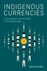 Indigenous Currencies: Leaving Some for the Rest in the Digital Age, Ashley Cordes, 9780262552530, 9780262383356, 978-0262552530, 978-0262383356