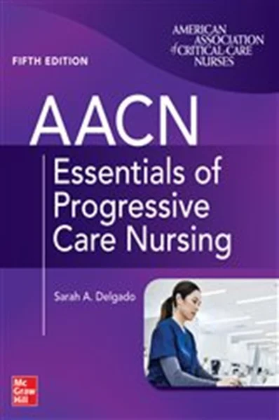Download Book AACN Essentials of Progressive Care Nursing, Fifth Edition (5th ed.), Suzanne M. Burns, Sarah A. Delgado,     9781264269419,     9781264269426,     978-1264269419,     978-1264269426