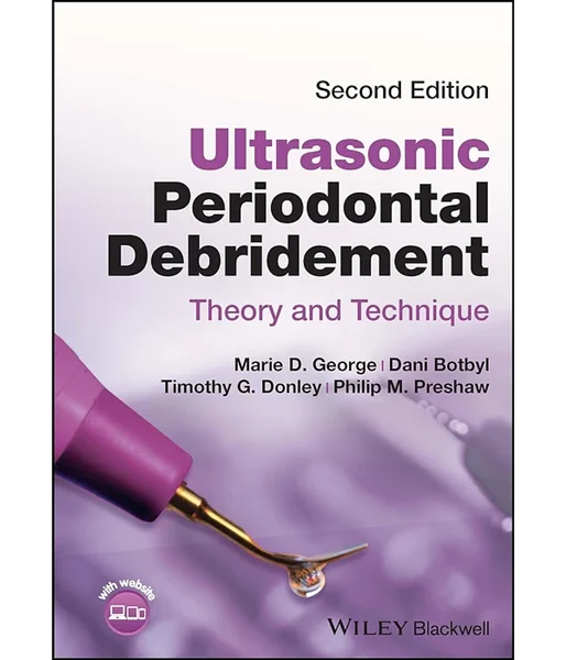 Ultrasonic Periodontal Debridement: Theory and Technique 2nd Edition, Marie D. George, Dani Botbyl, Timothy G. Donley, Philip M. Preshaw, B0CJ1CBW21, 1119831040, 1119831067, 9781119831044, 9781119831051, 9781119831068, 978-1119831044, 978-1119831051,