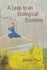 Download Book A Leap to an Ecological Economy Derek Lever Paul, 9781739019228, 978-1739019228, 148085171X, 978-1480851719, 9781480851719