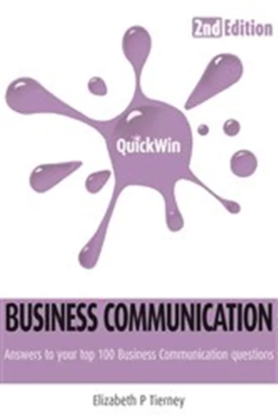 Download Book Quick Win Business Communication 2e Answers to your top 100 Business Communcation questions, Elizabeth P Tierney,     9781781196144,    9781781196151,    9781781196168,     978-1781196144,    978-1781196151,    978-1781196168