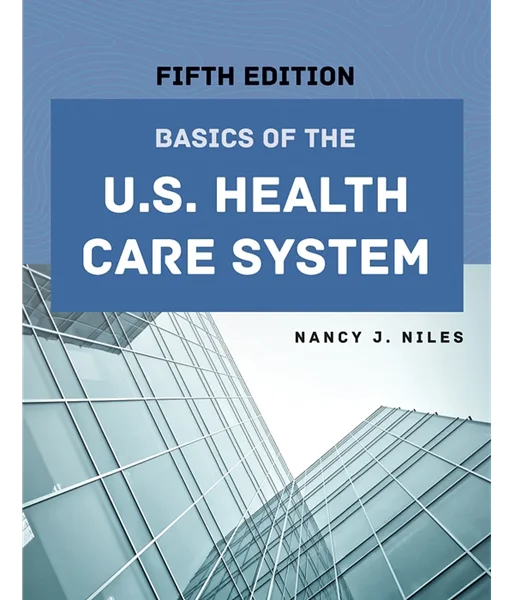 Basics of the U.S. Health Care System 5th Edition, Nancy J. Niles, 1284262987, 1284297845, 9781284262988, 978-1284262988, 9781284297843, 978-1284297843