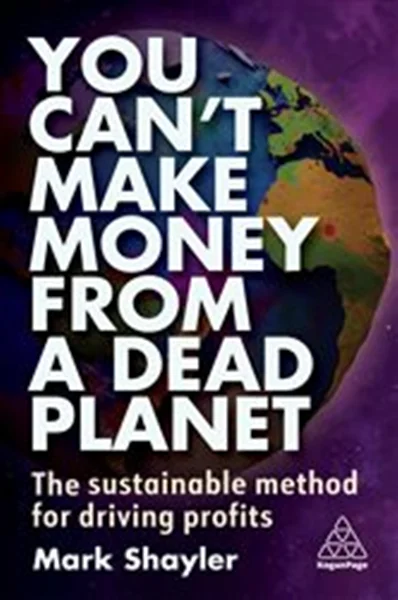 Download Book You Can’t Make Money From a Dead Planet The Sustainable Method for Driving Profits, Mark Shayler,    9781398612020,     9781398612037,     978-1398612020,     978-1398612037
