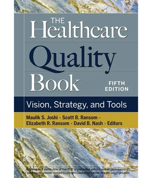 The Healthcare Quality Book: Vision, Strategy, and Tools 5th Edition, Maulik S. Joshi, Scott B. Ransom, Elizabeth Ransom, David B. Nash, 1640553576, 1640553541, 9781640553576, 978-1640553576, 9781640553545, 978-1640553545