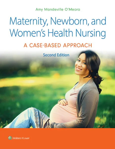 Maternity, Newborn, and Women's Health Nursing: A Case-Based Approach 2nd Edition, Amy O’Meara, 1975209028, 1975209052, 9781975209025, 978-1975209025, 9781975209056, 978-1975209056