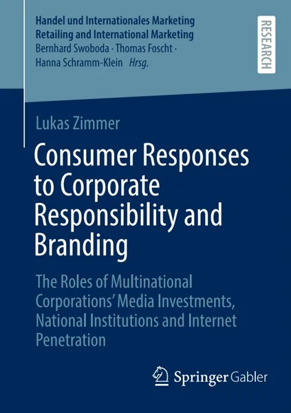 Consumer Responses to Corporate Responsibility and Branding: The Roles of Multinational Corporations’ Media Investments, National Institutions and Internet Penetration, Lukas Zimmer, 9783658479152, 9783658479169, 978-3658479152, 978-3658479169