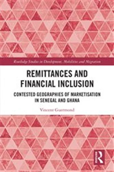 Download Book Remittances and Financial Inclusion: Contested Geographies of Marketisation in Senegal and Ghana, Vincent Guermond,     9780367626181,     9781000968422,     9781000968460,     978-0367626181,     978-1000968422,     978-1000968460