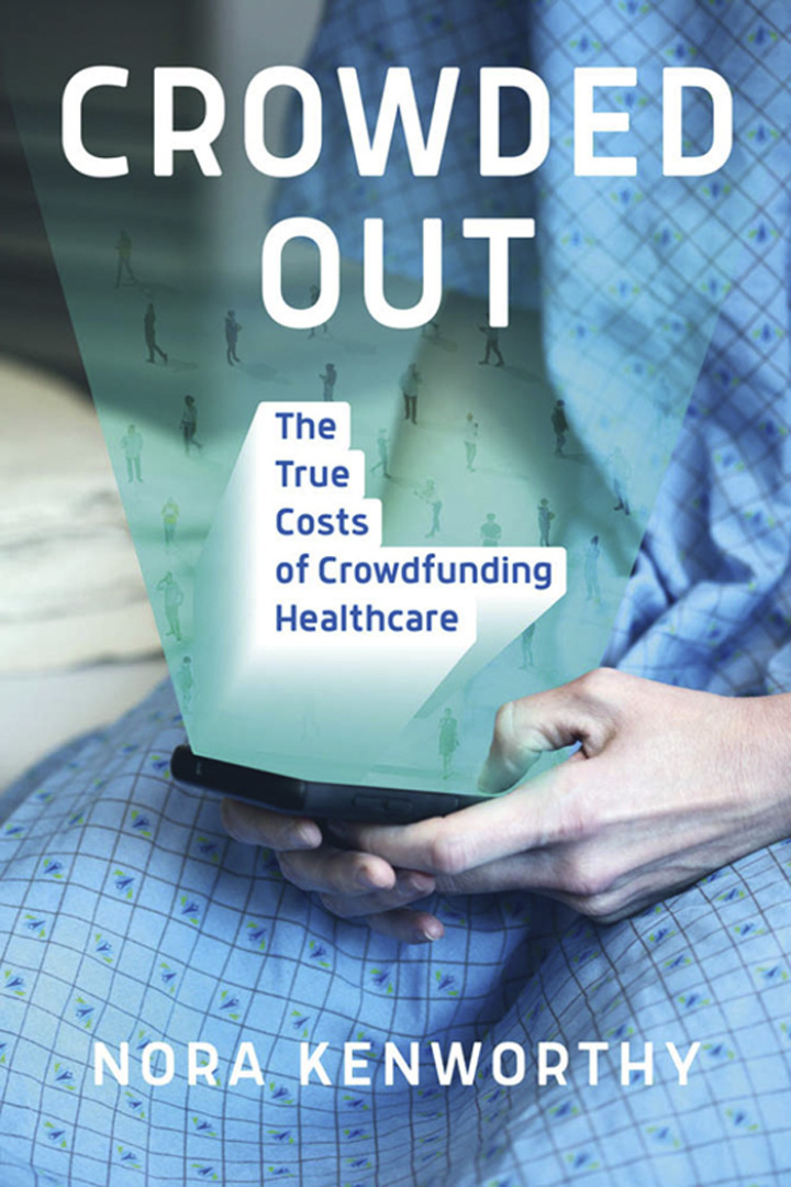 Crowded Out: The True Costs of Crowdfunding Healthcare, Nora Kenworthy, 9780262548038, 0262548038, 9780262378604, 0262378604, 978-0262378604, 978-0262548038