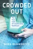 Crowded Out: The True Costs of Crowdfunding Healthcare, Nora Kenworthy, 9780262548038, 0262548038, 9780262378604, 0262378604, 978-0262378604, 978-0262548038