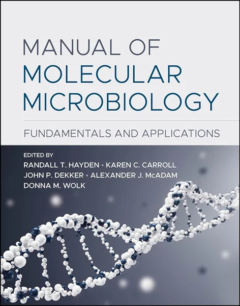 Manual of Molecular Microbiology: Fundamentals and Applications (ASM Books), by Randall T. Hayden, Karen C. Carroll, John P. Dekker, Alexander J. McAdam, Donna M. Wolk, 1683674561, 9781683674566, 9781683674573, 978-1683674566, 978-1683674573