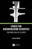 Ethics for Bioengineering Scientists: Treating Data as Clients, Howard Winet, 103205235X, 100048811X, 9781032052359, 978-1032052359, 9781000488111, 978-1000488111