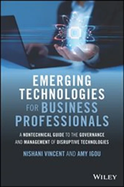 Download Book Emerging Technologies for Business Professionals: A Nontechnical Guide to the Governance and Management of Disruptive Technologies, Nishani Vincent, 9781119987369, 9781119987383, 9781119987376, 978-1119987369, 978-1119987383, 978-1119987376
