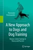 A New Approach to Dogs and Dog Training: Human-Canine Synergy in Theory and Practice, Theovoulos Koutsopoulos, 303154000X, 3031540018, 978-3031540004, 9783031540004, 978-3031540011, 9783031540011