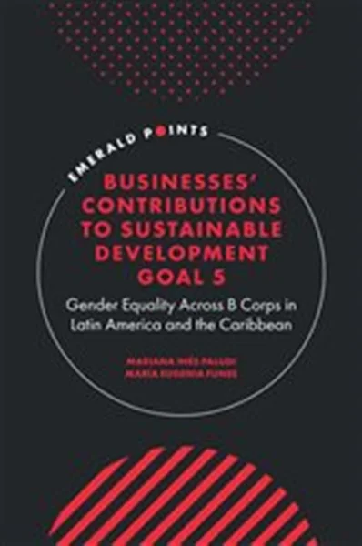Download Book Businesses' Contributions to Sustainable Development Goal 5: Gender Equality Across B Corps in Latin America and the Caribbean, 9781804554838, 9781804554821, 9781804554845, 978-1804554838, 978-1804554821, 978-1804554845