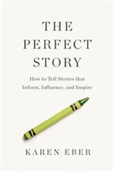 Download Book The Perfect Story How to Tell Stories that Inform, Influence, and Inspire Karen Eber,     9781400333837,     9781400333844,     978-1400333837,     978-1400333844