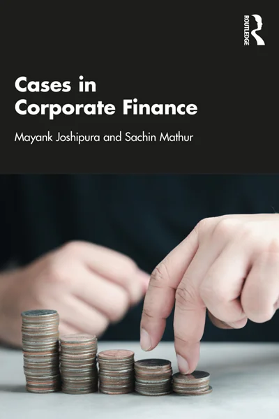 Cases in Corporate Finance, Mayank Joshipura; Sachin Mathur, 9781032889252, 9781040004142, 9781032601151, 9781032724478, 9781040004104, 9781032724485, 978-1032889252, 978-1040004142, 978-1032601151, 978-1032724478, 978-1040004104, 978-1032724485