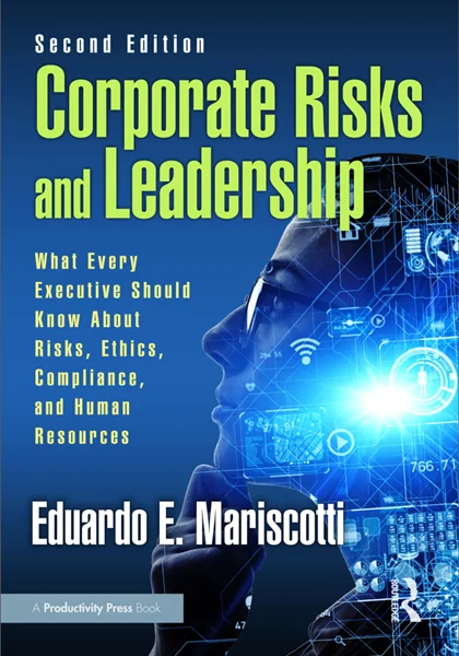 Corporate Risks and Leadership: What Every Executive Should Know About Risks, Ethics, Compliance, and Human Resources 2nd Edition, Eduardo E. Mariscotti, 9781032959641, 9781040322222, 9781032959610, 9781040322208, 9781003587347, 978-1032959641