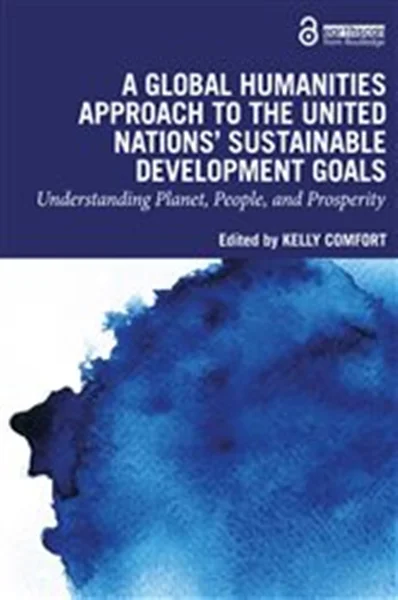 Download Book A Global Humanities Approach to the United Nations' Sustainable Development Goals: Understanding Planet, People, and Prosperity, Kelly Comfort, 9781032484013, 9781000996364, 9781000996449,  978-1032484013, 978-1000996364, 978-1000996449