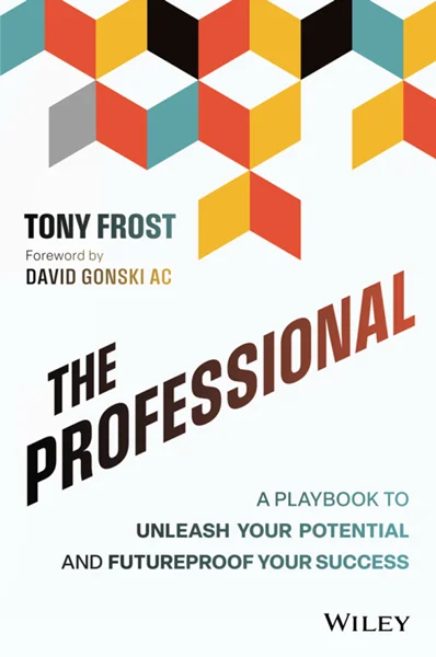 The Professional: A Playbook to Unleash Your Potential and Futureproof Your Success, Tony Frost, 9781394331161, 9781394331178, 9781394331185, 978-1394331161, 978-1394331178, 978-1394331185