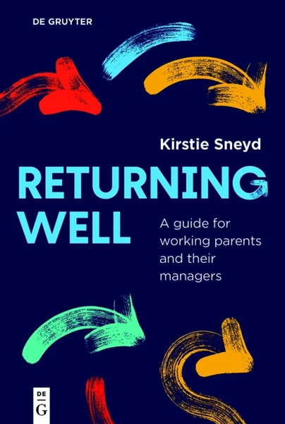Returning well: A guide for working parents and their managers, Kirstie Sneyd, 9783111618272, 9783111618661, 9783111618456, 978-3111618272, 978-3111618661, 978-3111618456