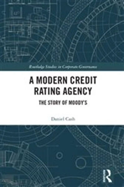Download Book A Modern Credit Rating Agency: The Story of Moody’s, Daniel Cash,     9780367427443,     9781000961720,     9781000961751,     978-0367427443,     978-1000961720,     978-1000961751