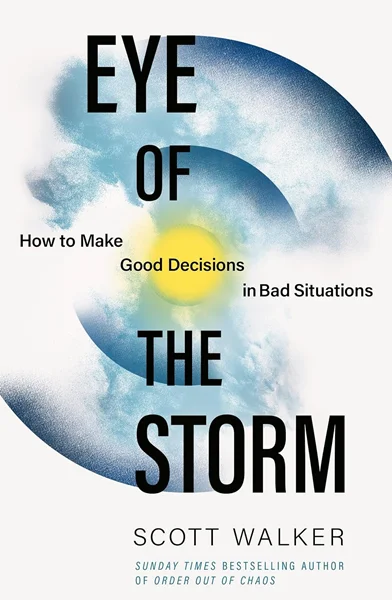 Eye of the Storm: How to Make Good Decisions in Bad Situations, Scott Walker, 9780349440644, 9780349440620, 978-0349440644, 978-0349440620, B0D9JHKMLC