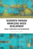 Degrowth through Knowledge-Based Development: Social Flourishing in the Anthropocene, Francisco Javier Carrillo, 9781032765839, 9781040354117, 9781003479161, 9781040354100, 978-1032765839, 978-1040354117, 978-1003479161, 978-1040354100