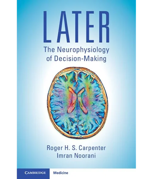 LATER: The Neurophysiology of Decision-Making, Roger H. S. Carpenter, B0CCJXQXH3, 1108827047, 1108922236, 9781108827041, 9781108922234, 9781108922722, 978-1108827041, 978-1108922234, 978-1108922722